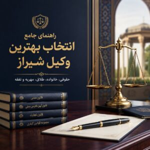بهترین وکیل شیراز؛ راهنمای انتخاب وکیل حرفه‌ای برای پرونده‌های حقوقی و خانوادگی